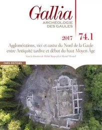 Gallia 74.1 Agglomérations, vici et casta du Nord de Gaule entre Antiquité tardive début haute moyen