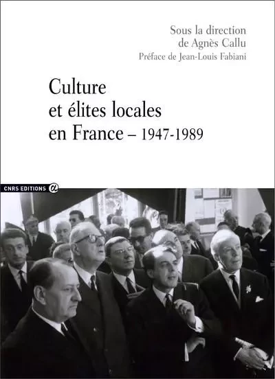 Culture et élites locales en France 1947-1989 - Agnès Callu - CNRS editions