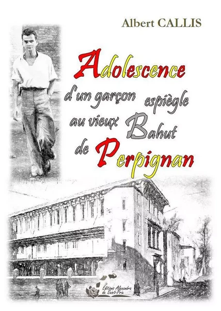 Adolescence d’un garçon espiègle au vieux Bahut de Perpignan - Albert CALLIS - ALEXANDRA PRIX