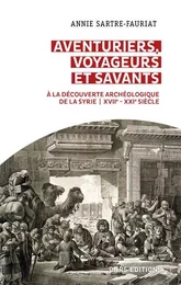 Aventuriers, voyageurs et savants. A la découverte archéologique de la Syrie - XVIIe - XXIe siècle