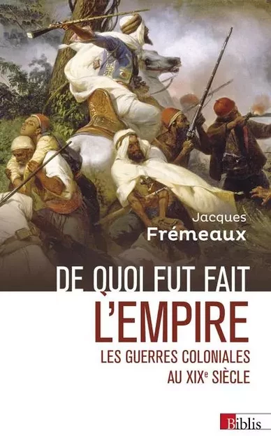 De quoi fut fait l'empire - Les guerres coloniales au XIXe siècle - Jacques Frémeaux - CNRS editions