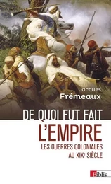 De quoi fut fait l'empire - Les guerres coloniales au XIXe siècle