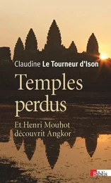 Temples perdus. Et Henri Mouhot découvrit Angkor