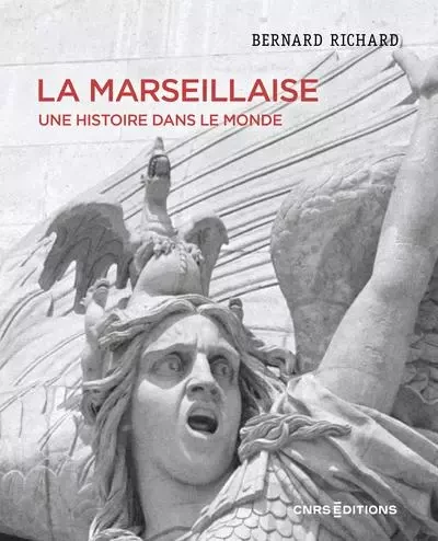 La Marseillaise - Une histoire dans le monde - Bernard Richard - CNRS editions