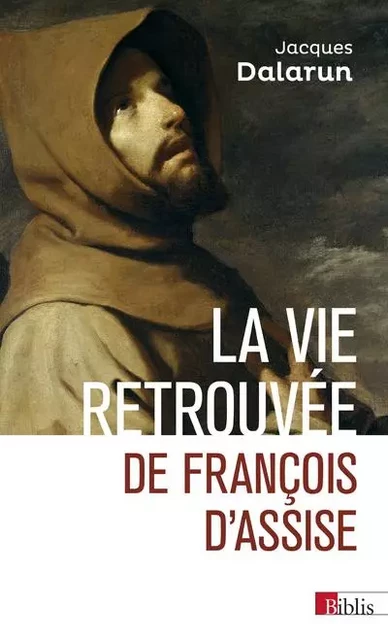 La vie retrouvée de François d'Assise - Jacques Dalarun - CNRS editions