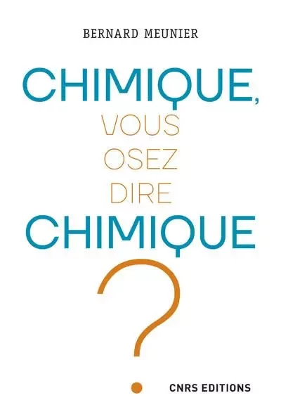 Chimique, vous osez dire chimique ? - Bernard Meunier - CNRS editions