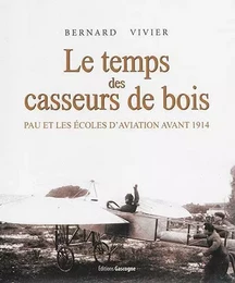 Le temps des casseurs de bois - Pau et les écoles d'aviation avant 1914