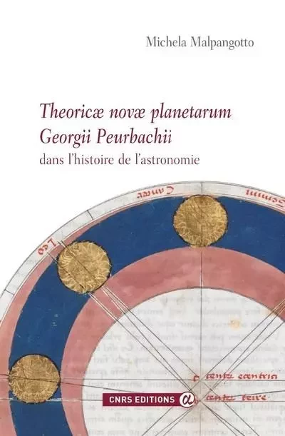 Theoricae novae planetarum Georgii Peurbachii. Dans l'histoire de l'astronomie - Michéla Malpangotto - CNRS editions