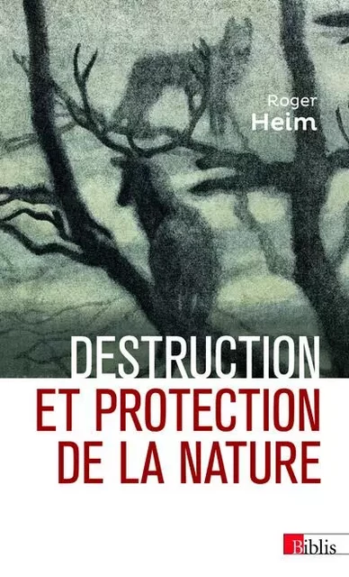 Destruction et protection de la nature - Roger Heim - CNRS editions