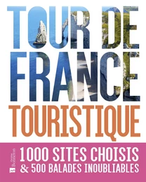 Tour de France touristique. 1000 sites choisis et 500 balades inoubliables