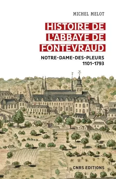 Histoire de l'abbaye de Fontevraud - Notre-Dame-des-pleurs 1101-1793 - Michel Melot - CNRS editions