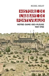 Histoire de l'abbaye de Fontevraud - Notre-Dame-des-pleurs 1101-1793