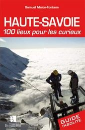 Haute-Savoie. 100 lieux pour les curieux