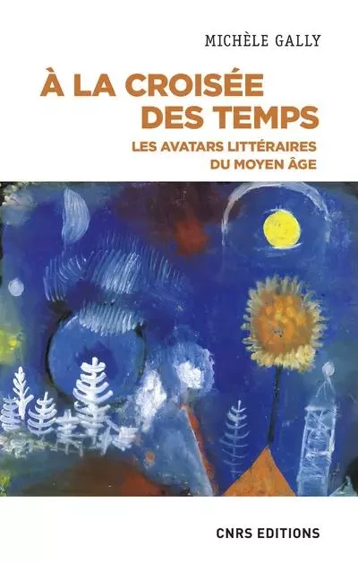 A la croisée des temps - Les avatars littéraires du Moyen Age - Michèle Gally - CNRS editions