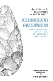 Un bouquet d'ancêtres - Premiers humains : qui était qui, qui a fait quoi, où et quand ?