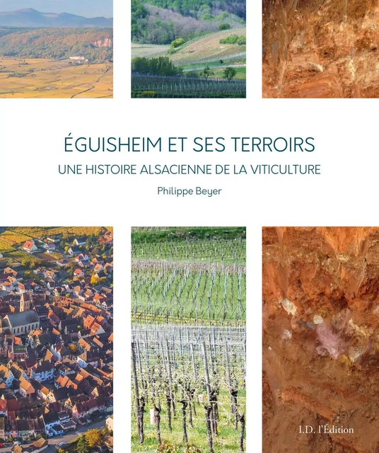 Eguisheim et ses terroirs, une histoire alsacienne de la viticulture - Philippe Beyer - ID