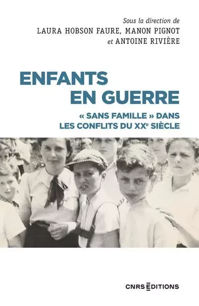 Enfants en guerre - "Sans famille" dans les conflits du XXe siècle - Antoine Rivière, Manon Pignot, Laura Hobson-Faure - CNRS editions