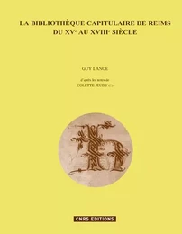 La bibliothèque capitulaire de Reims du XVe au XVIIIe siècle