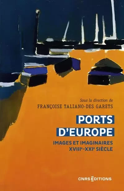 Ports d'Europe - Images et imaginaires XVIIIe-XXIe siècle -  - CNRS editions