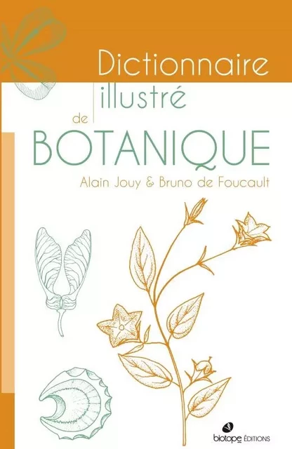 Dictionnaire illustre de botanique - 2ème édition - Alain Jouy, Bruno de Foucault - BIOTOPE