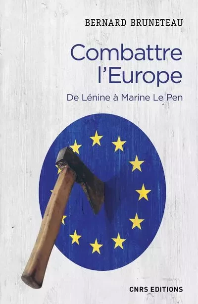 Combattre l'Europe. De Lénine à Marine Le Pen - Bernard BRUNETEAU - CNRS editions