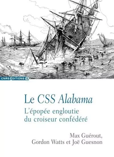 Le CSS Alabama - L'épopée engloutie du croiseur confédéré - Max Guerout, Gordon Watts, Joe Guesnon - CNRS editions