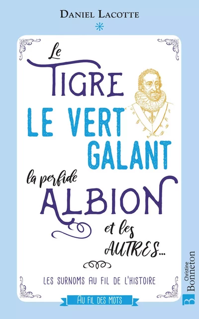 Le Tigre, le Vert Galant, la Perfide Albion et les autres... - Daniel Lacotte - BONNETON