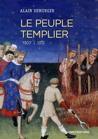 Le peuple templier 1307-1312 - ALAIN DEMURGER - CNRS editions