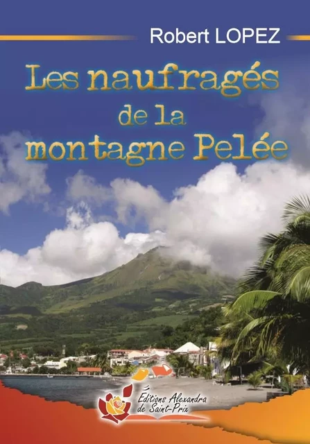 Les naufragés de la montagne Pelée - LOPEZ Robert - ALEXANDRA PRIX