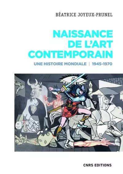 Naissance de l'art contemporain. 1945-1970. Une histoire mondiale - Beatrice Joyeux-Prunel - CNRS editions