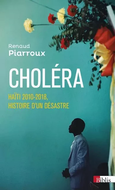 Choléra - Haïti 2010-2018, histoire d'un désastre - Renaud Piarroux - CNRS editions