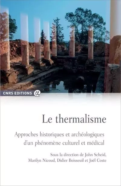 Le thermalisme - Approche historiques et archélogiques d'un phénomène culturel et médical - John Scheid, MARILYN NICOUD, Didier Boisseuil, Joël Coste - CNRS editions