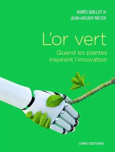 L'or vert. Quand les plantes inspirent l'innovation - Agnès Guillot, Jean-Arcady Meyer - CNRS editions