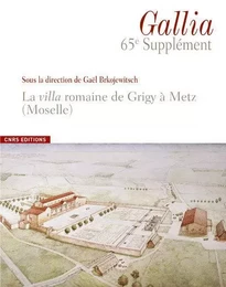 Gallia 65ème supplément - La villa romaine de Grigy à Metz (Moselle)