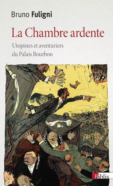 La Chambre ardente. Utopistes et aventuriers du Palais Bourbon - Bruno FULIGNI - CNRS editions