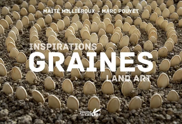 Inspiration land art graines - Marc POUYET, Maité MILLIEROUX - PLUME CAROTTE