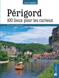 Périgord. 100 lieux pour les curieux