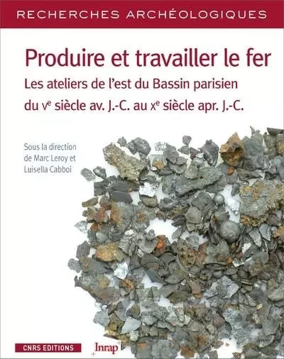 Recherches Archéologiques - numéro 16 Produire travailler le fer. Les ateliers de l'est Bassin paris - Marc Leroy, Luisella Cabboi,  Collectif - CNRS editions