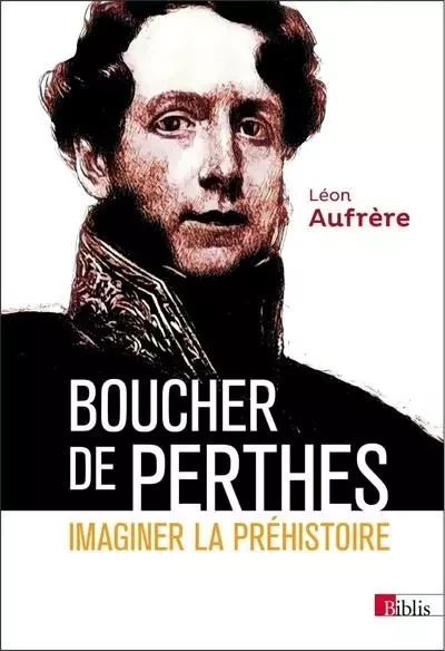 Boucher de Perthes. Imaginer la préhistoire. - Léon Aufrère - CNRS editions