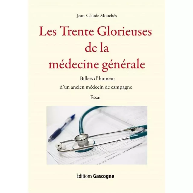 Les Trente Glorieuses de la médecine générale - Billets d'humeur d'un ancien médecin de campagn -  Jean-Claude Mouchès - GASCOGNE