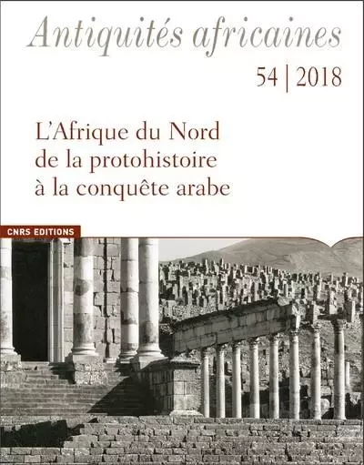 Antiquités africaines - tome 54 2018 L'Afrique du Nord de la protohistoire à la conquête arabe -  Collectif - CNRS editions