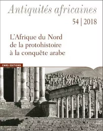 Antiquités africaines - tome 54 2018 L'Afrique du Nord de la protohistoire à la conquête arabe