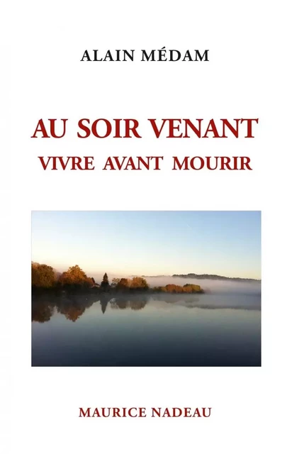 Au soir venant - Vivre avant mourir - Alain Médam - MAURICE NADEAU