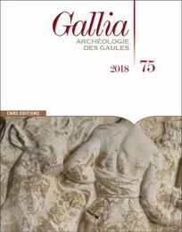 Gallia - numéro 75 2018 Archéologie des Gaules