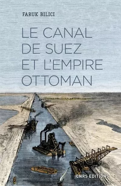 Le Canal de Suez et l'Empire ottoman - Faruk Bilici - CNRS editions