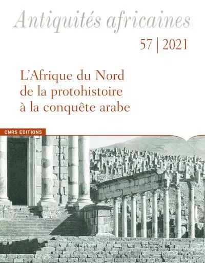 Antiquités africaines - L'Afrique du Nord de la protohistoire à la conquête arabe - N° 57 -  Collectif - CNRS editions