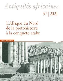 Antiquités africaines - L'Afrique du Nord de la protohistoire à la conquête arabe - N° 57