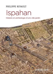 Ispahan. Histoire et archéologie d'une ville-jardin