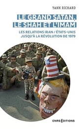 Le grand Satan, le shah et l 'imam - Les relations Iran / États Unis jusqu'à la révolution de 1979