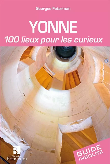 Yonne. 100 lieux pour les curieux - Georges Feterman - BONNETON